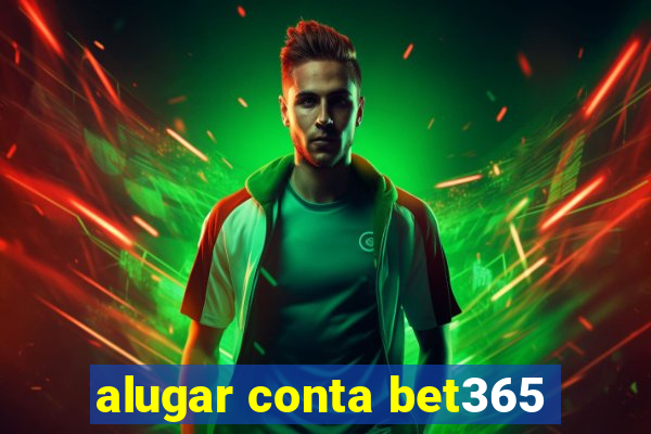 alugar conta bet365